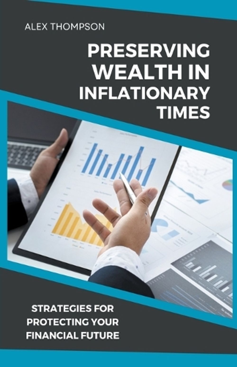 Preserving Wealth in Inflationary Times - Strategies for Protecting Your Financial Future by Alex Thompson - ISBN: 9798223202431