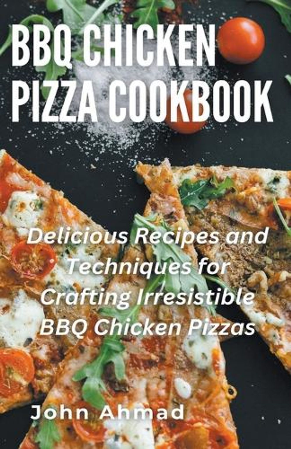 BBQ Chicken Pizza Cookbook by John Ahmad - ISBN: 9798223494706