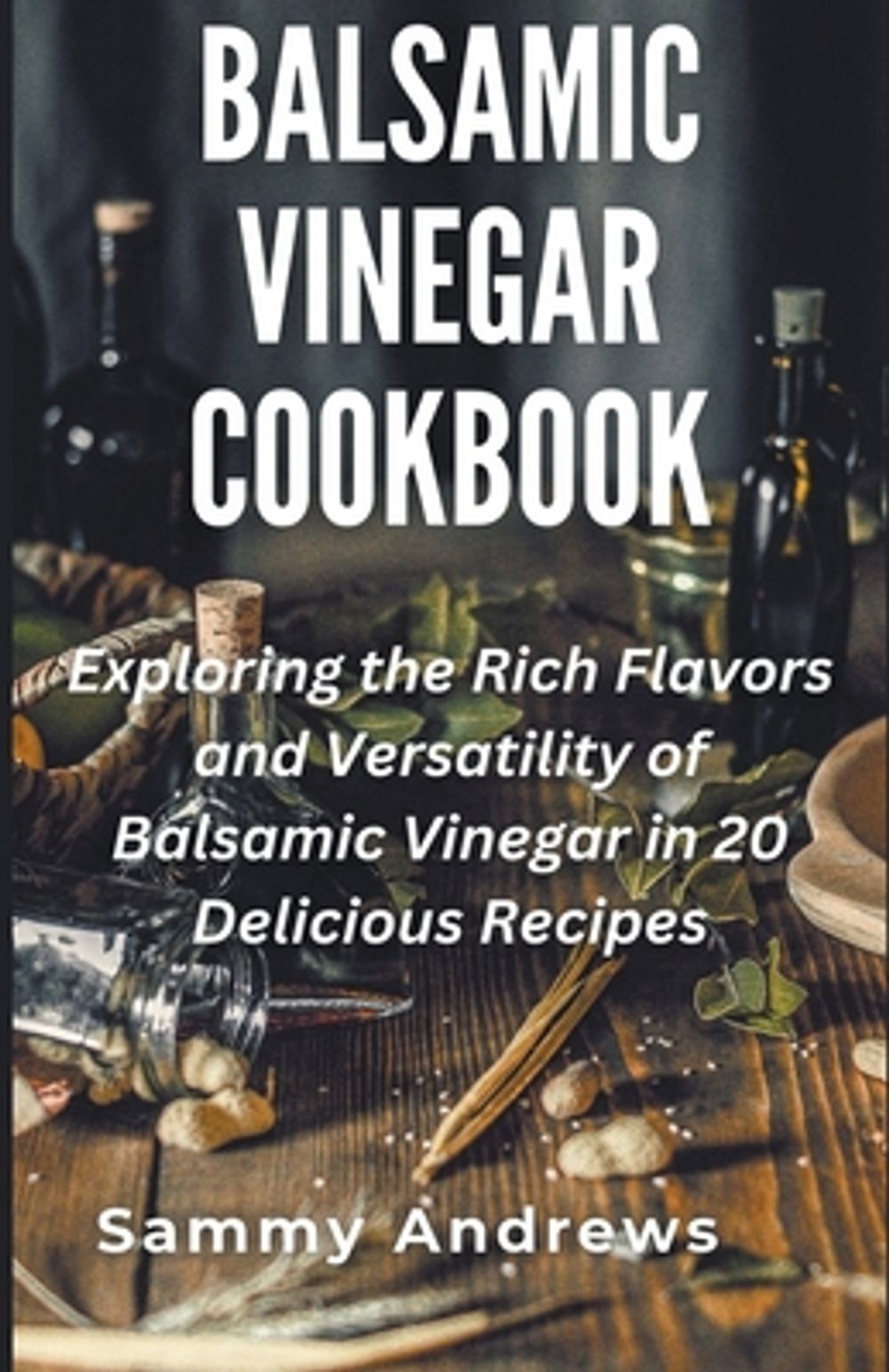Balsamic Vinegar Cookbook by Sammy Andrews - ISBN: 9798223785347