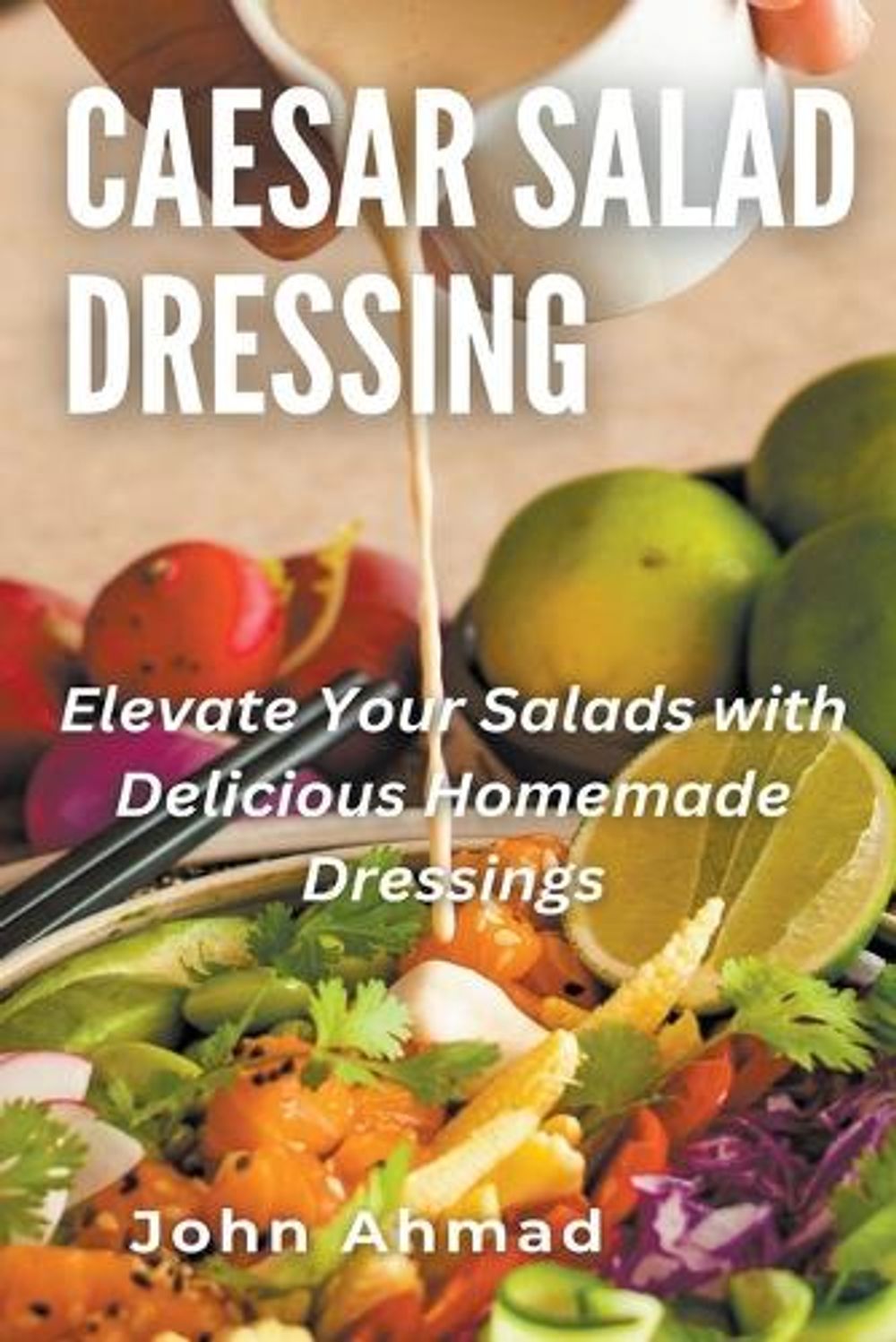 Caesar Salad Dressing by John Ahmad - ISBN: 9798223969990