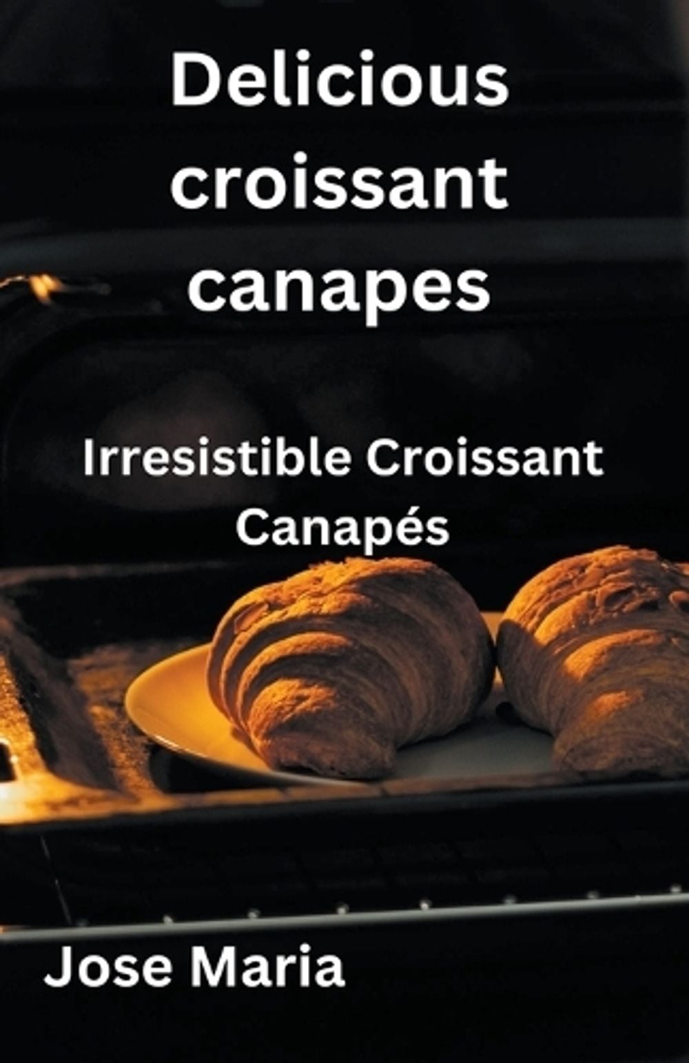 Delicious croissant canapes by Jose Maria - ISBN: 9798223996484