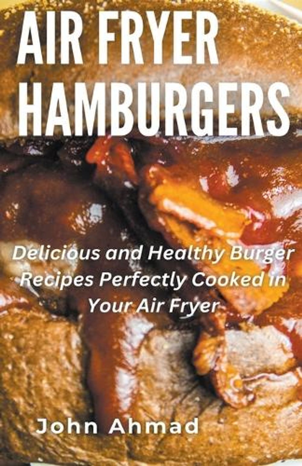 Air Fryer Hamburgers by John Ahmad - ISBN: 9798224077281