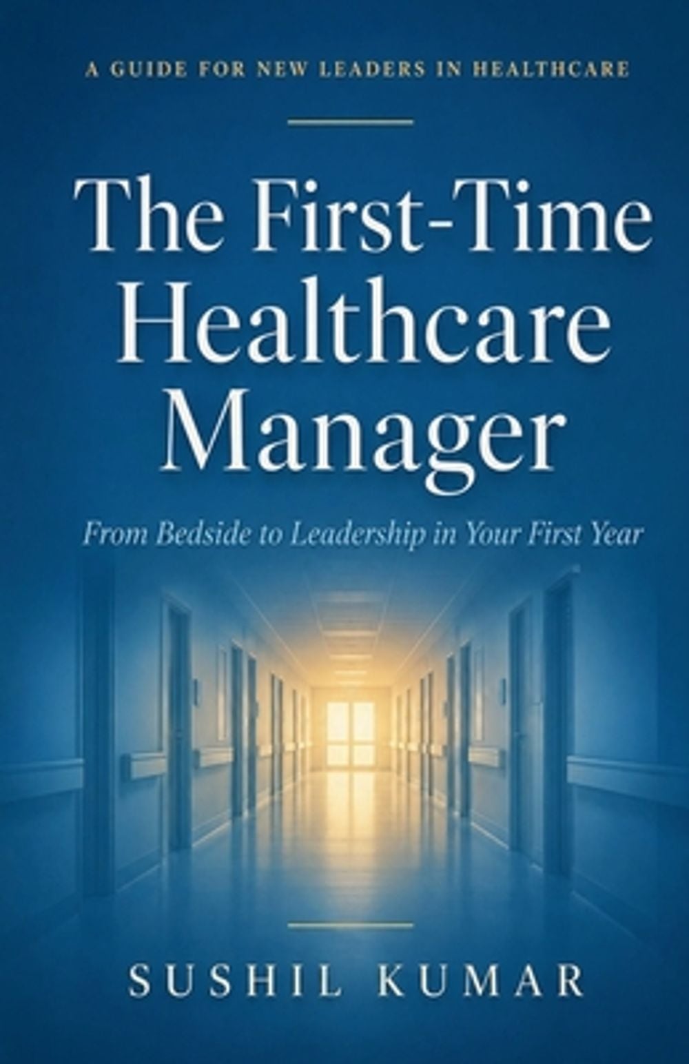 The First-Time Healthcare Manager by Sushil Kumar - ISBN: 9798224681020