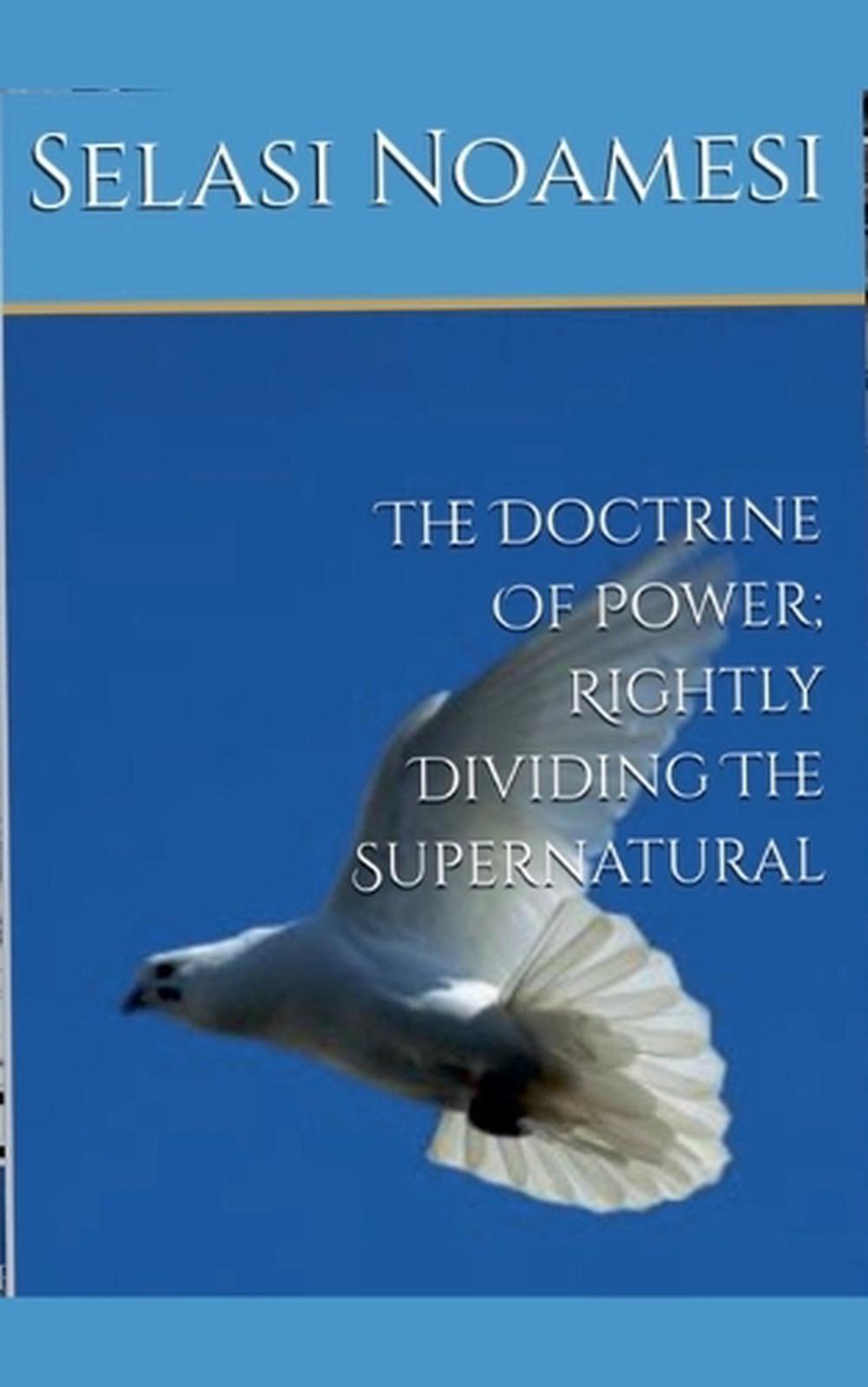 The Doctrine Of Power; Rightly Dividing The Supernatural by Selasi Noamesi - ISBN: 9798227527752