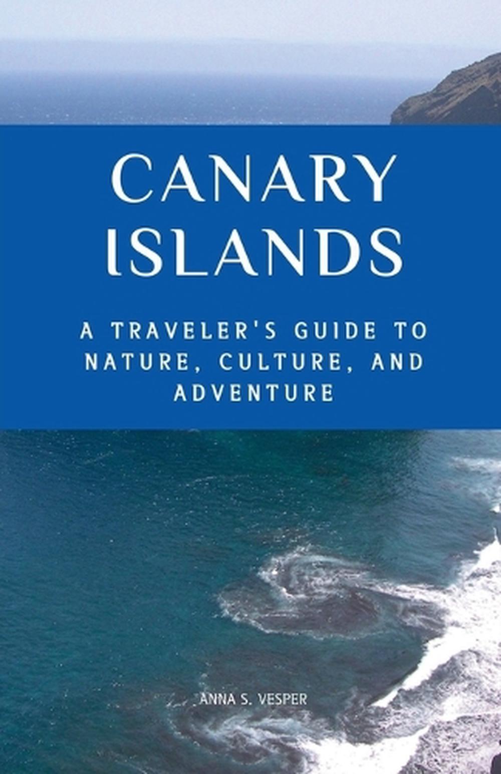 Canary Islands A Traveler's Guide to Nature, Culture, and Adventure, 9798227659279