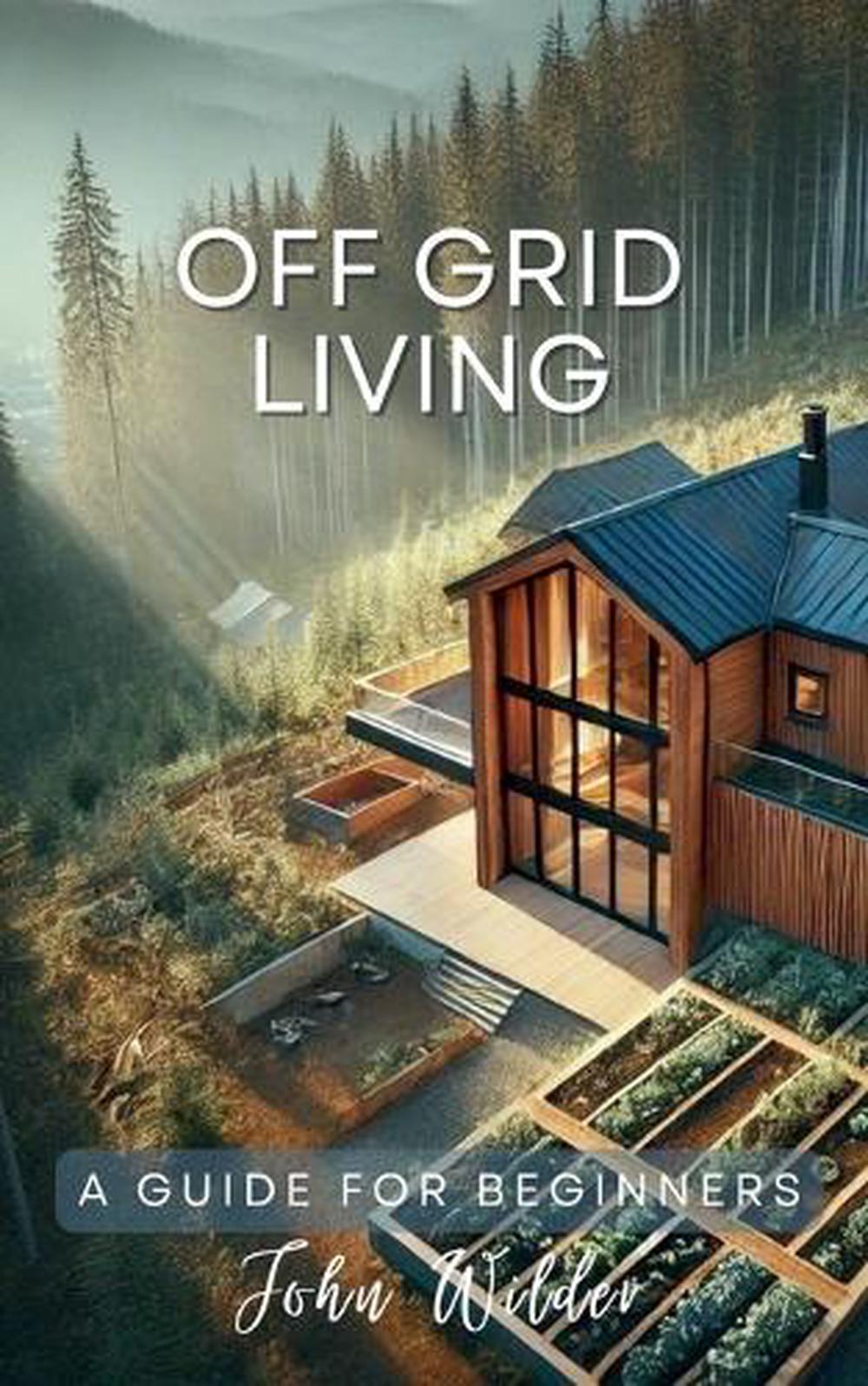 Off Grid Living - A Guide For Beginners, 9798227884992