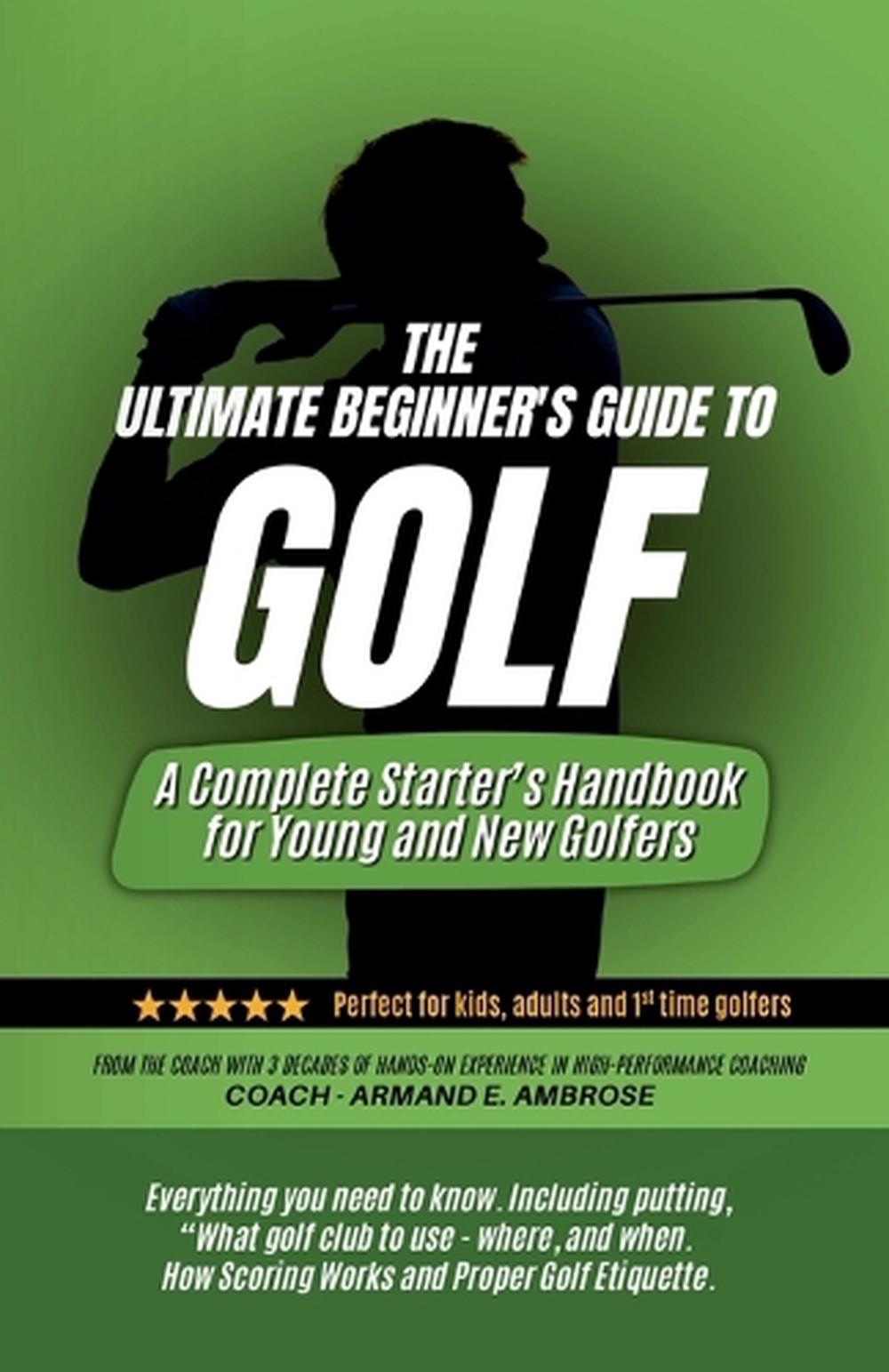 The Ultimate Beginners Guide To Golf by Armand E. Ambrose - ISBN: 9798230031673