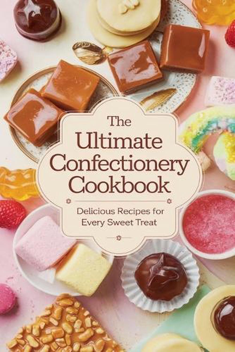 The Ultimate Confectionery Cookbook, 9798230373490