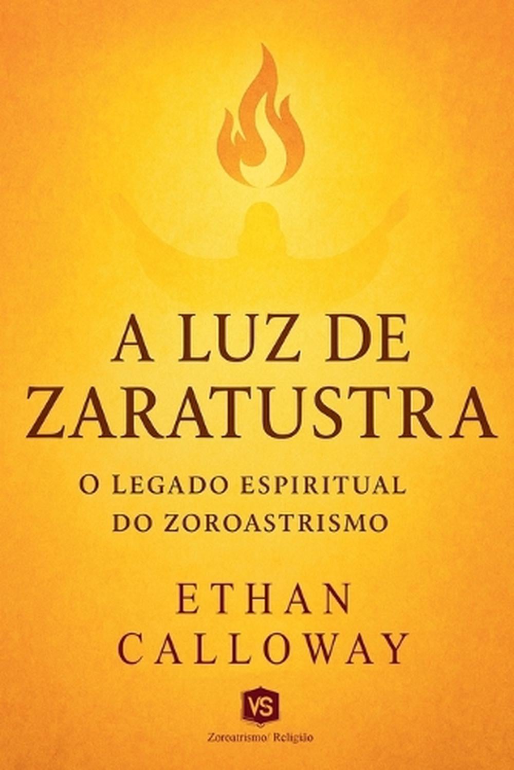 A Luz de Zaratustra - O Legado Espiritual do Zoroastrismo by Ethan Calloway - ISBN: 9798230809937