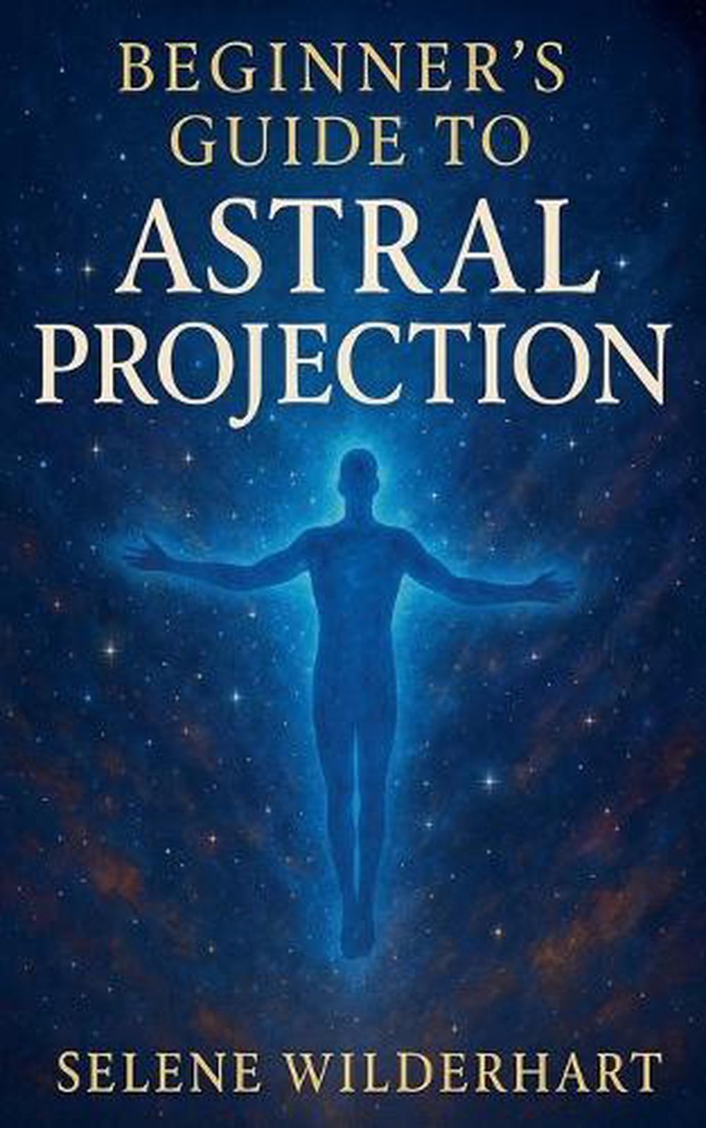 Astral Projection Biginers Guide.pdf Beginner's Guide to Astral Projection by Selene Wilderhart, Paperback ...