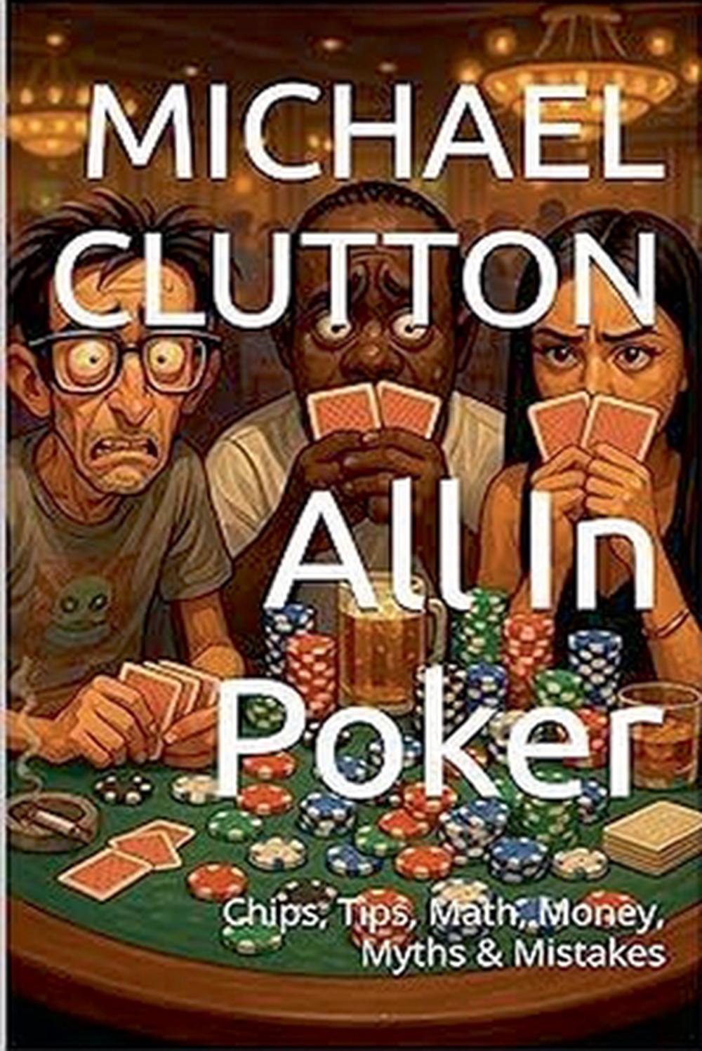 All In Poker - Chips, Tips, Math, Money, Myths & Mistakes by Michael P. Clutton - ISBN: 9798231478644