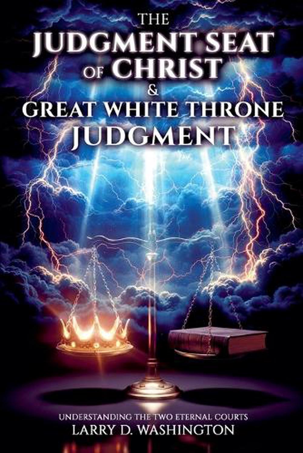 The Judgment Seat of Christ & The Great White Throne Judgment by Larry ...