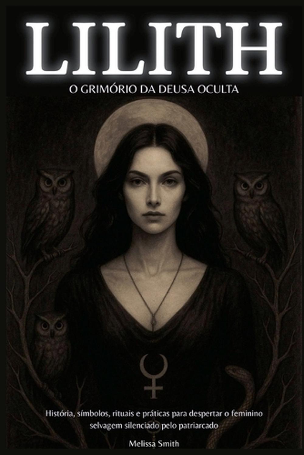 Lilith - O Grimório da Deusa Oculta, 9798232231095