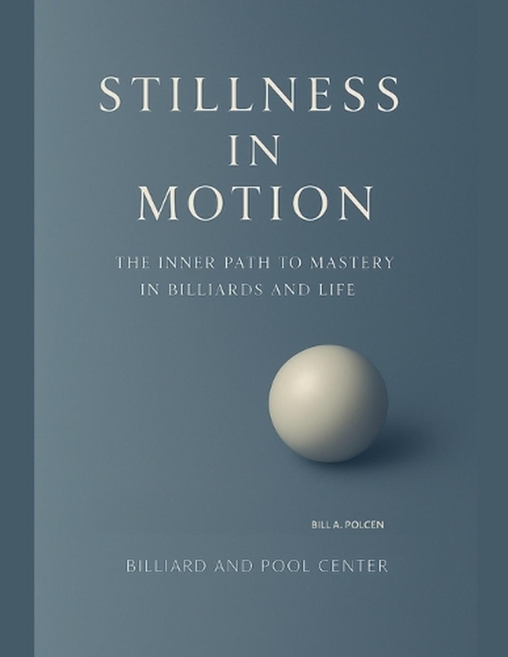 Stillness in Motion - The Inner Path to Mastery in Billiards and Life, 9798232465735