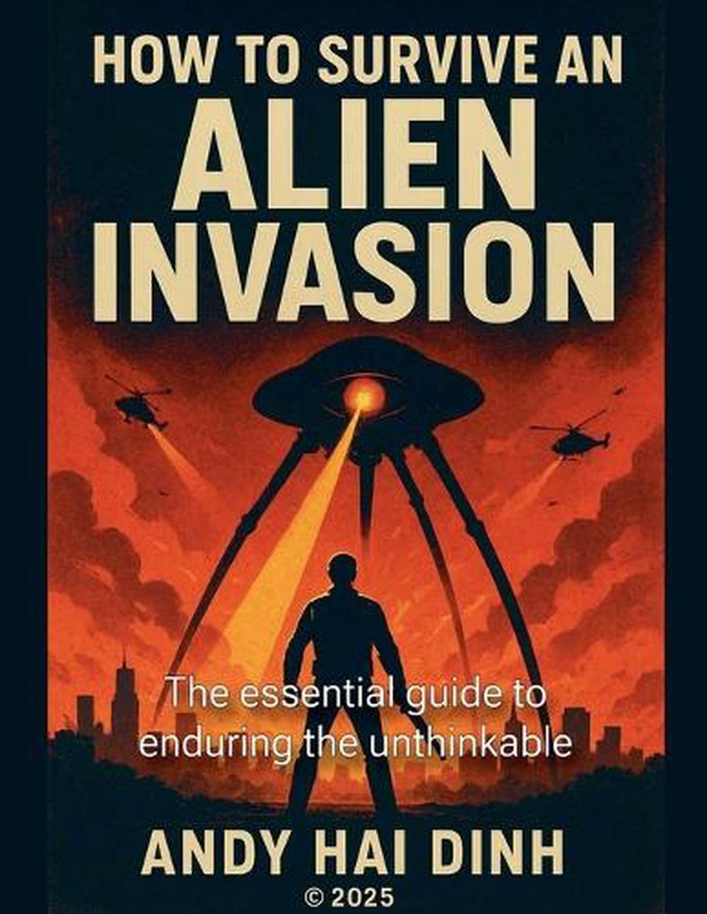 How To Survive An Alien Invasion - The Essential Guide To Enduring The Unthinkable by Andy Hai Dinh - ISBN: 9798232994921