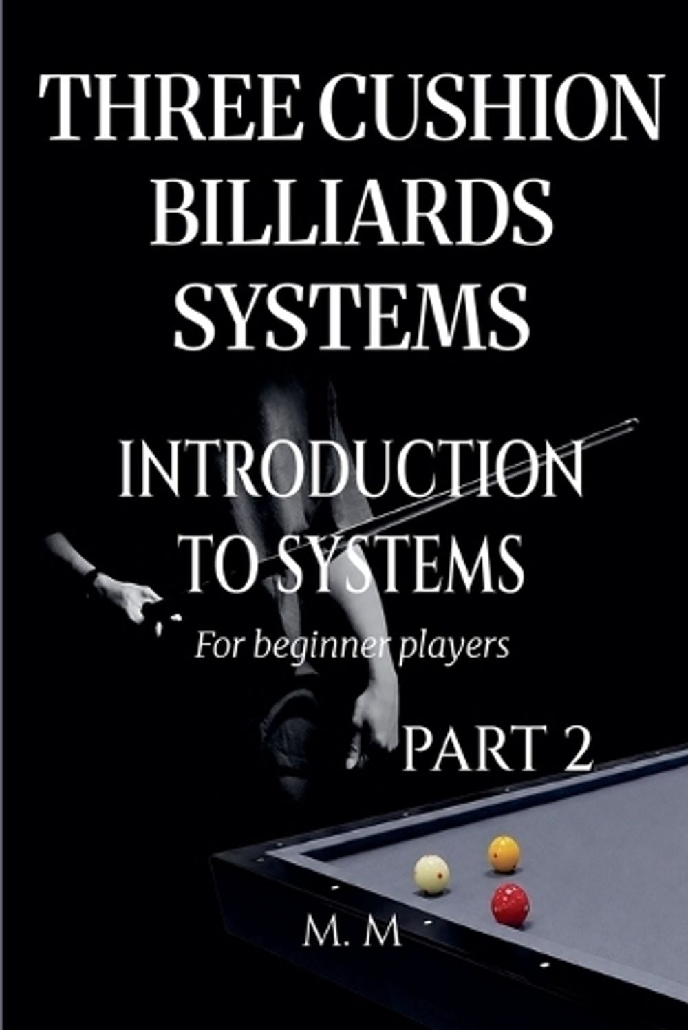 Three Cushion Billiards Systems - Introduction to Systems - Part 2 by M.M. - ISBN: 9798233309526