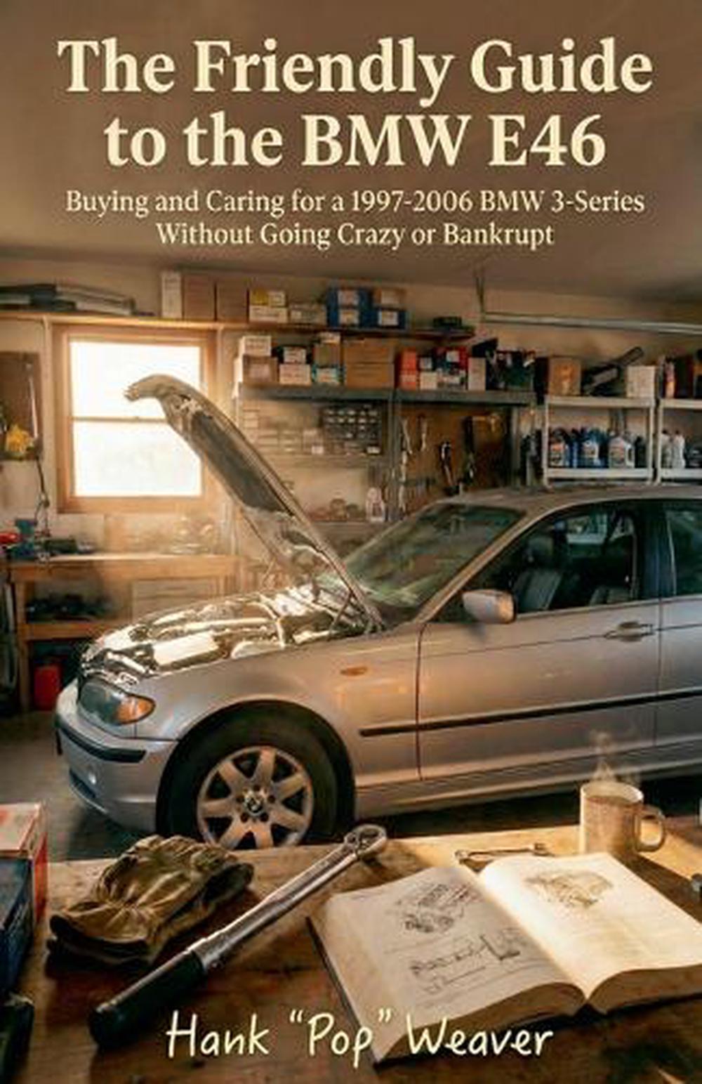 The Friendly Guide to the BMW E46 by Hank Pop Weaver - ISBN: 9798233484827