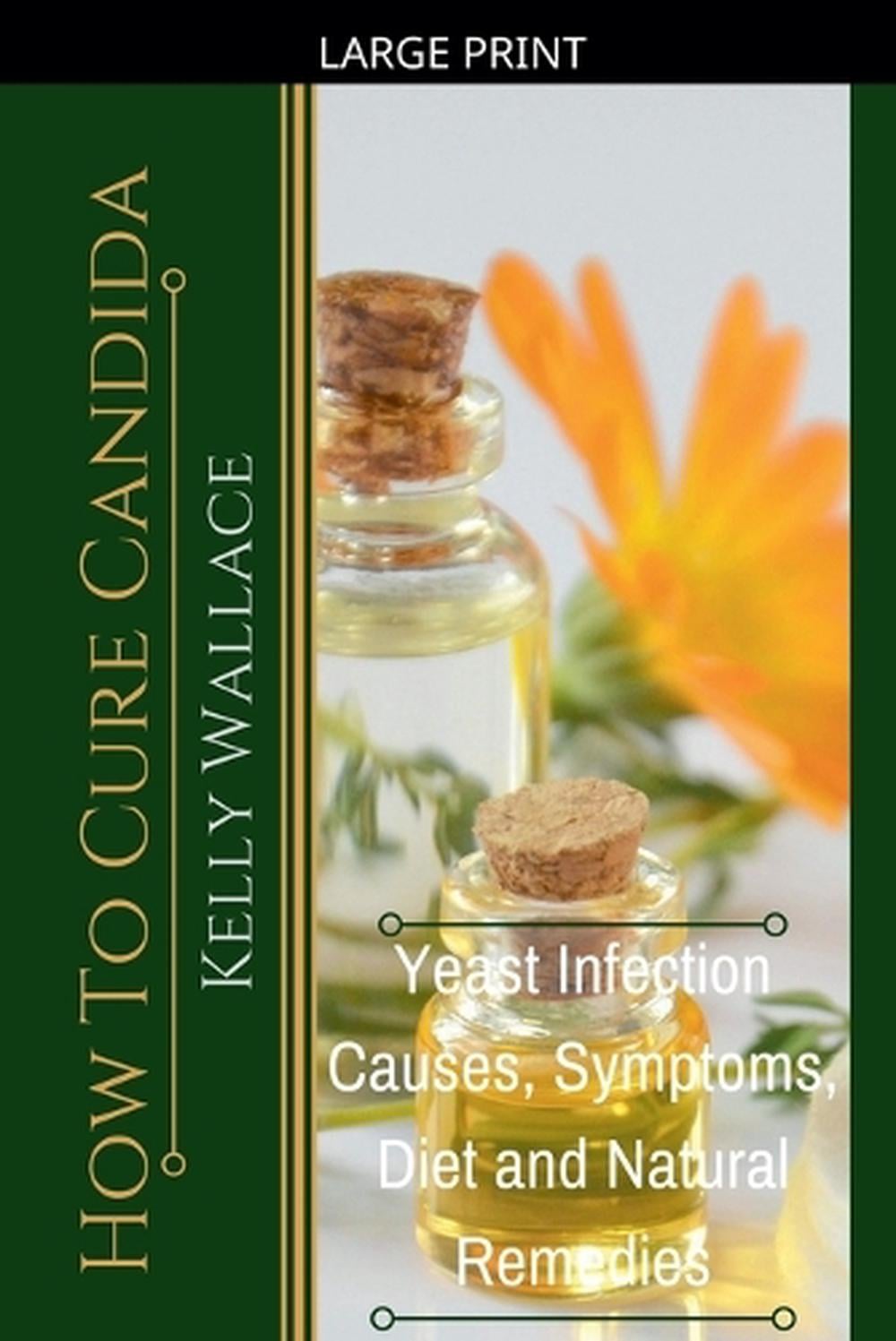 How To Cure Candida - Yeast Infection Causes, Symptoms, Diet & Natural Remedies by Kelly Wallace - ISBN: 9798233528330