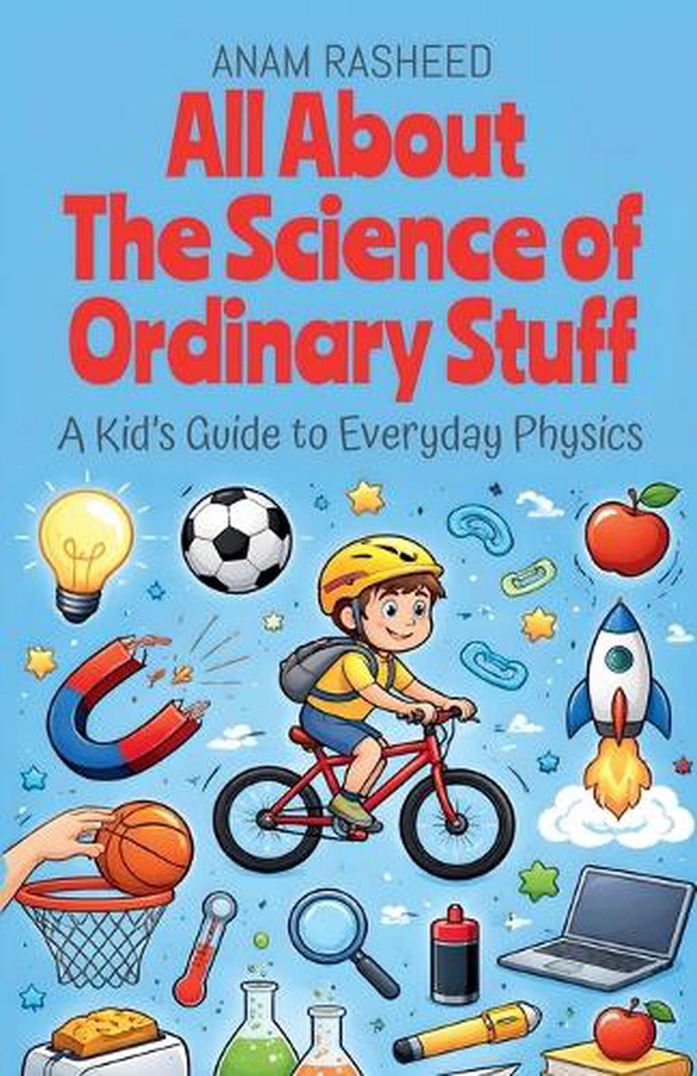 All About The Science of Ordinary Stuff by Anam Rasheed, Paperback ...