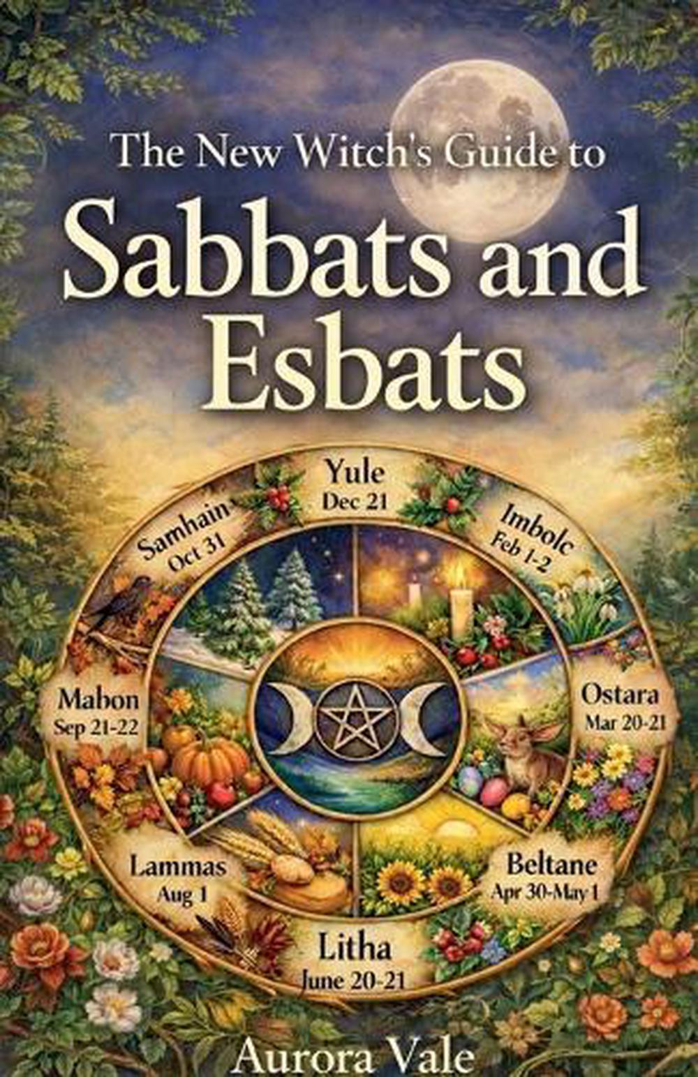 Sabatts The New Witch's Guide to Sabbats and Esbats by Aurora Vale, Paperback ...
