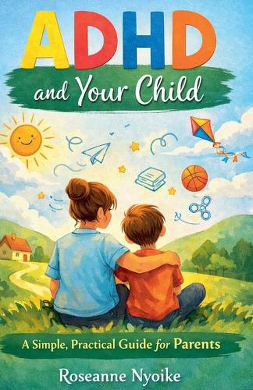 ADHD and Your Child - A Simple, Practical Guide for Parents, 9798233887581