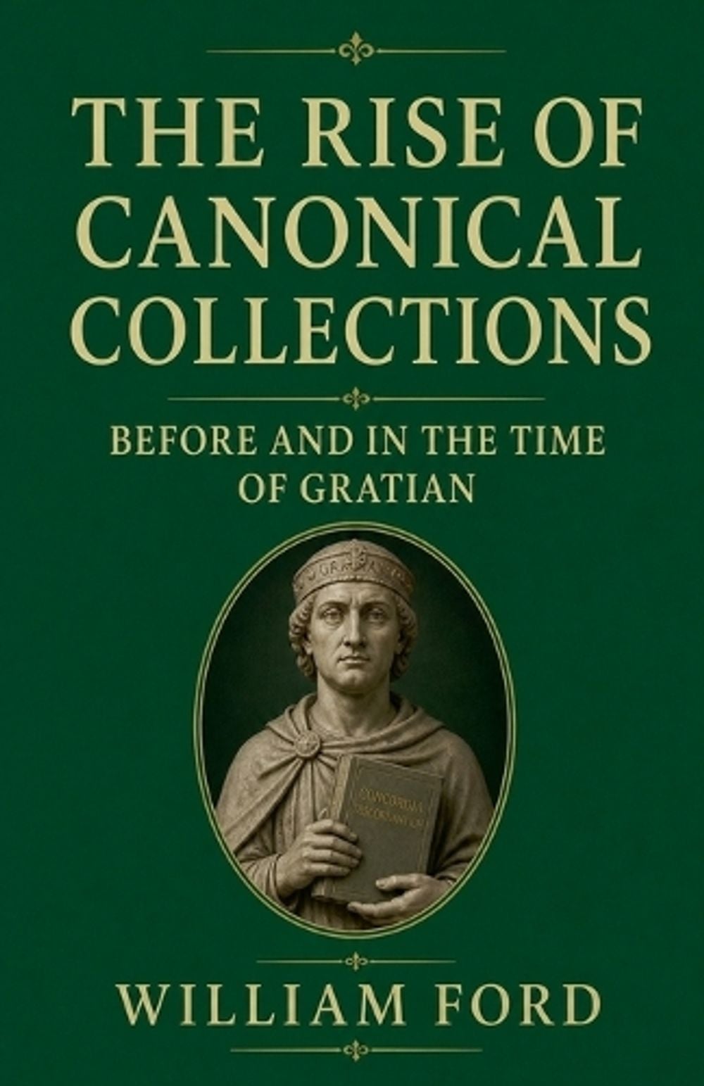 The Rise of Canonical Collections Before and in the Time of Gratian by William Ford - ISBN: 9798235013711