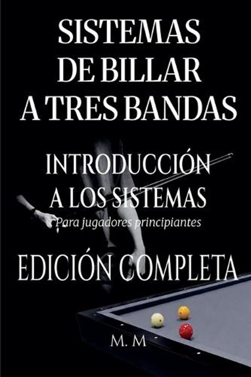 Sistemas De Billar A Tres Bandas - Introducción A Los Sistemas - Edición Completa by M.M. - ISBN: 9798235181779