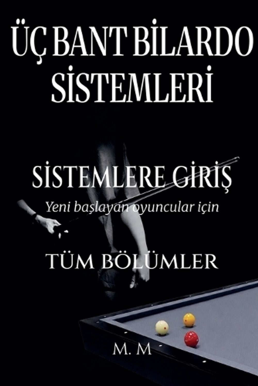 Üç Bant Bilardo Sistemleri - Sistemlere Giriş - Tüm bölümler by M.M. - ISBN: 9798235320604