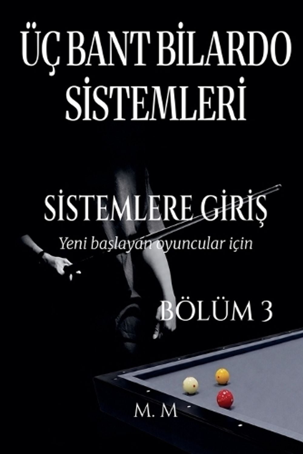 Üç Bant Bilardo Sistemleri - Sistemlere Giriş - Bölüm 3 by M.M. - ISBN: 9798235452220