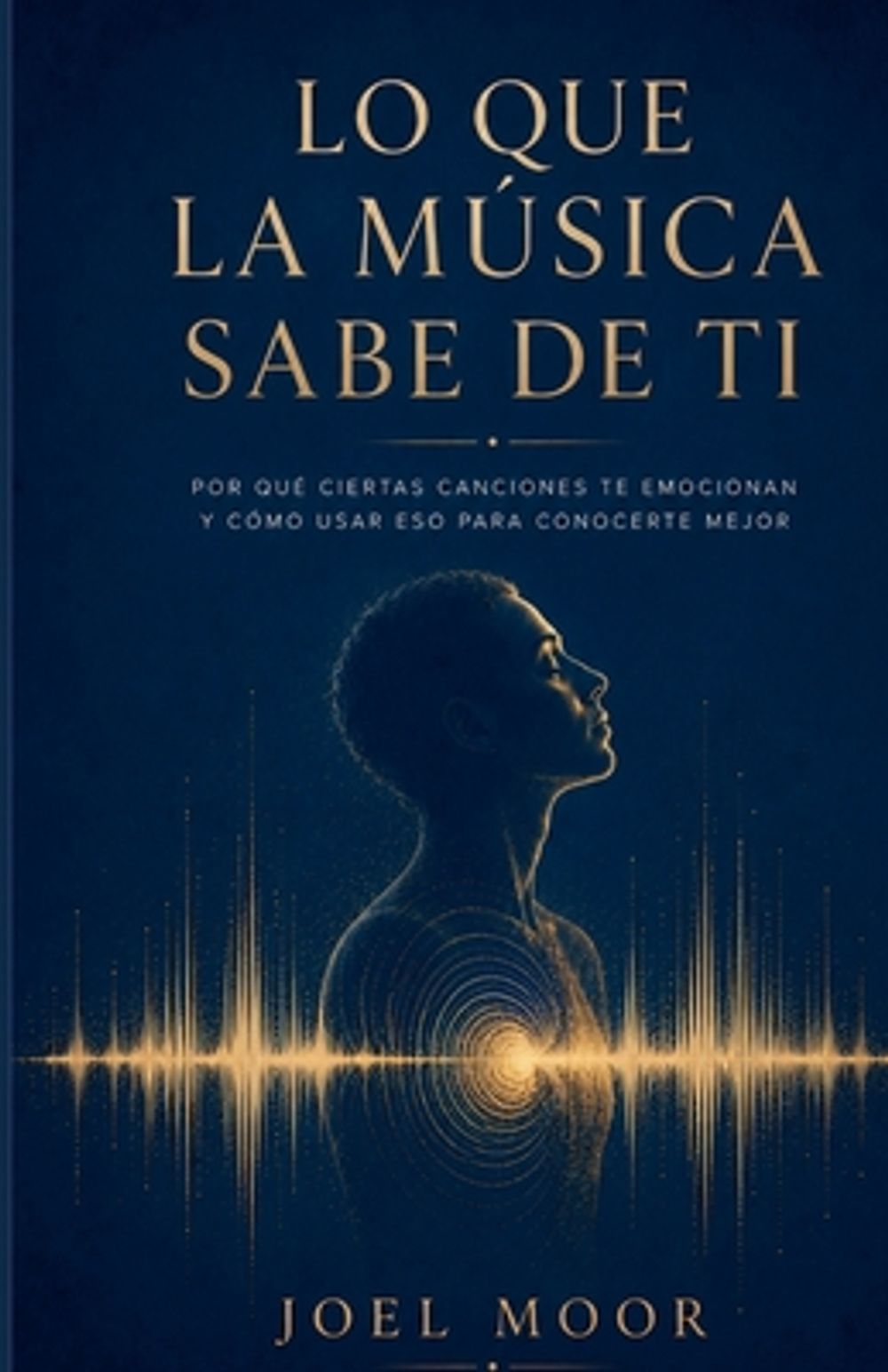 LO QUE LA MÚSICA SABE DE TI, Por qué ciertas canciones te emocionan y cómo usar eso para conocerte mejor by Joel Moor - ISBN: 9798235619418