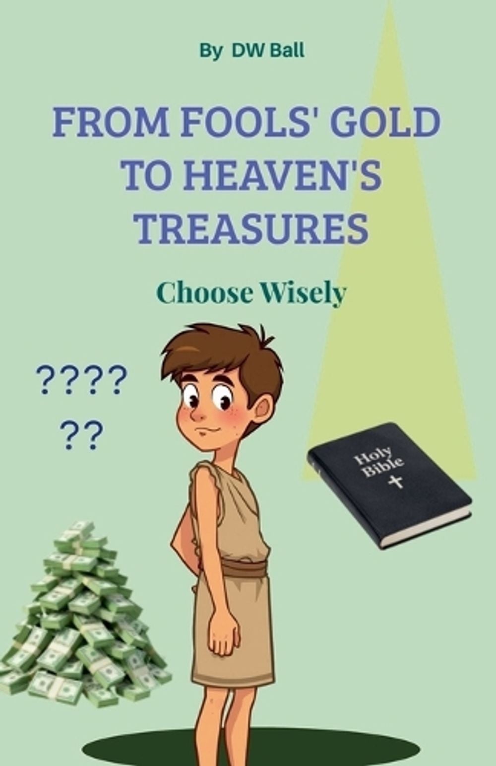 From Fool's Gold to Heaven's Treasures. Choose Wisely. by Dw Ball - ISBN: 9798235803893