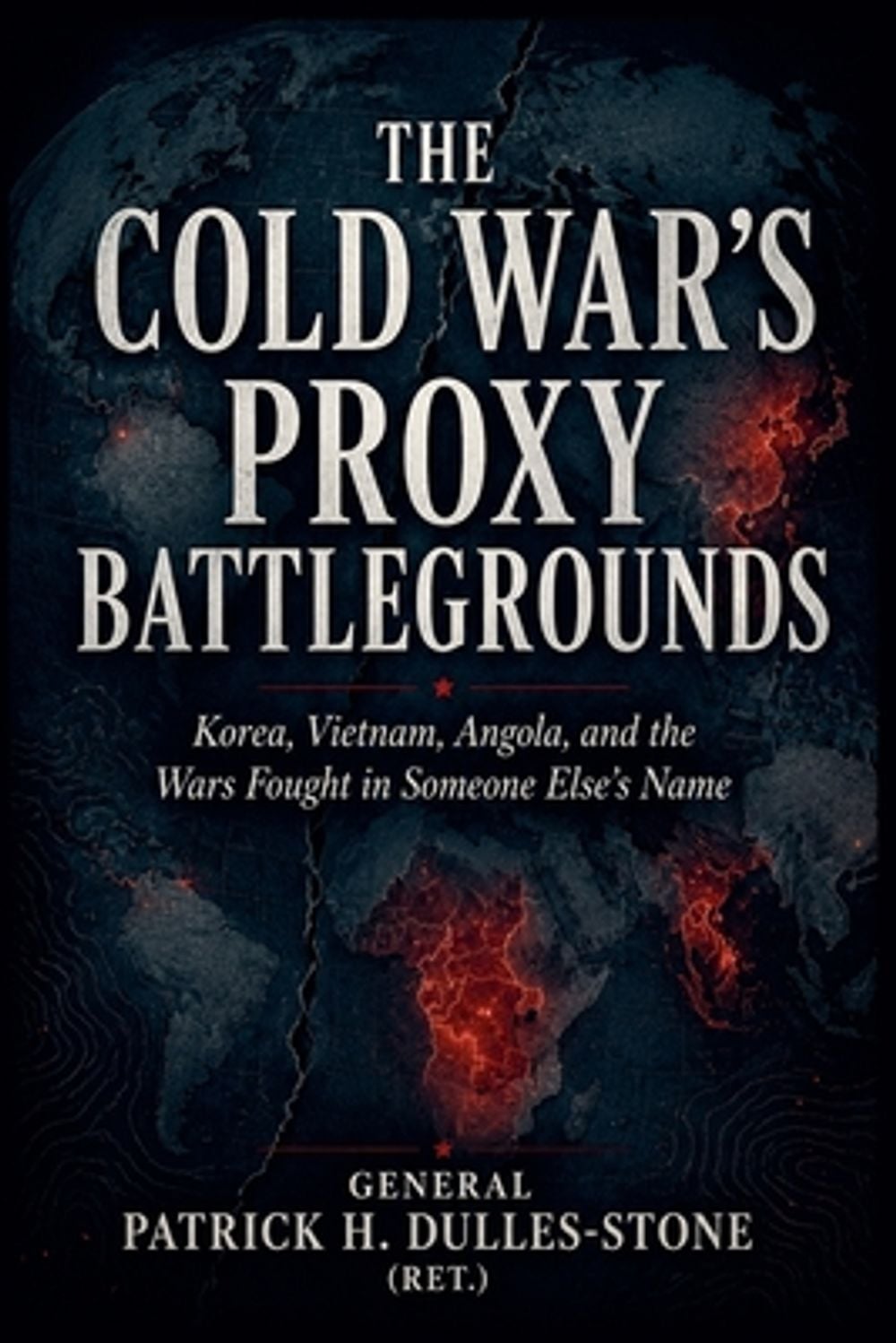 The Cold War's Proxy Battlegrounds by General Patrick H. Dulles-Stone - ISBN: 9798235806924