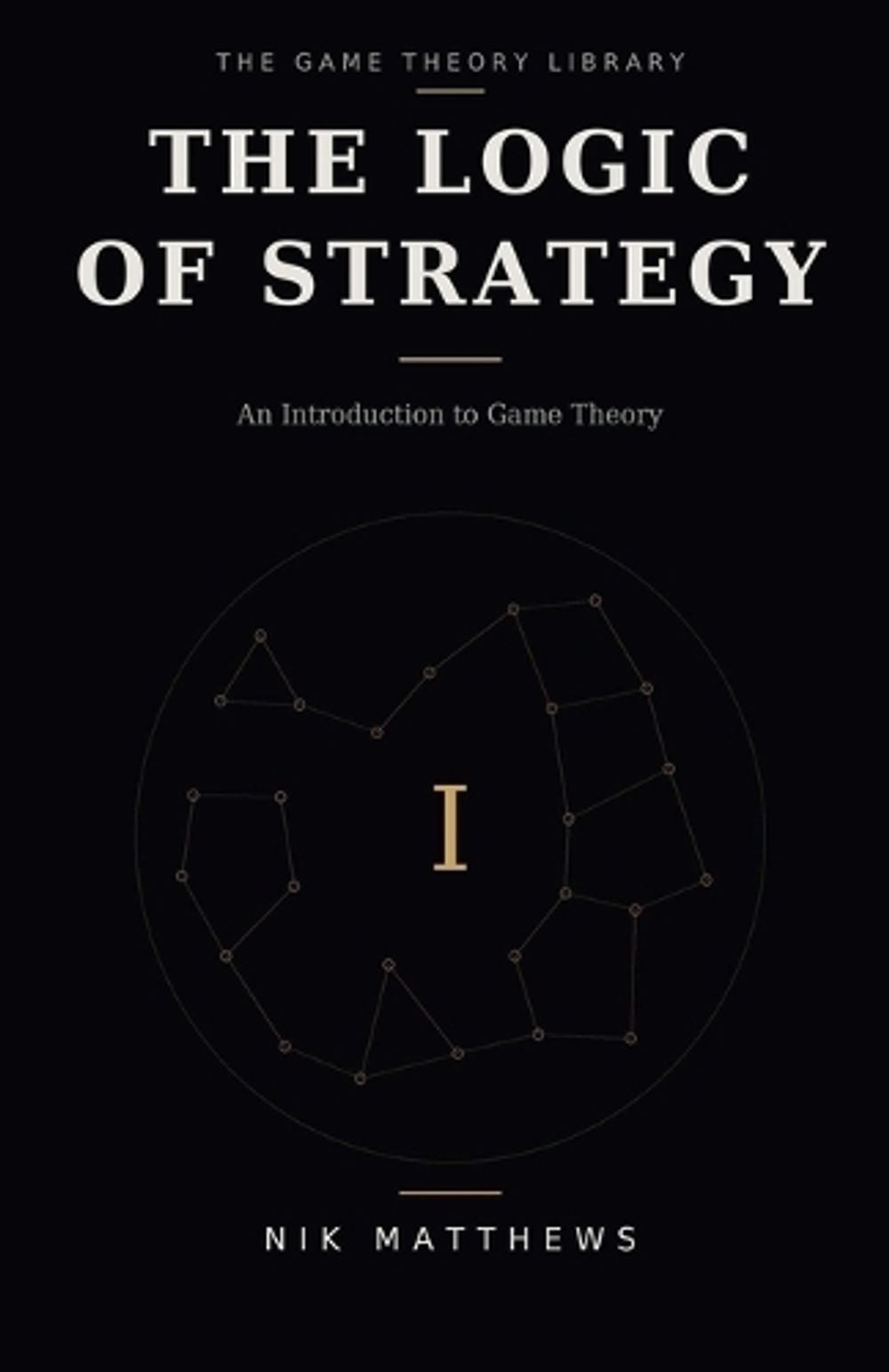 The Logic Of Strategy by Nik Matthews - ISBN: 9798237501384