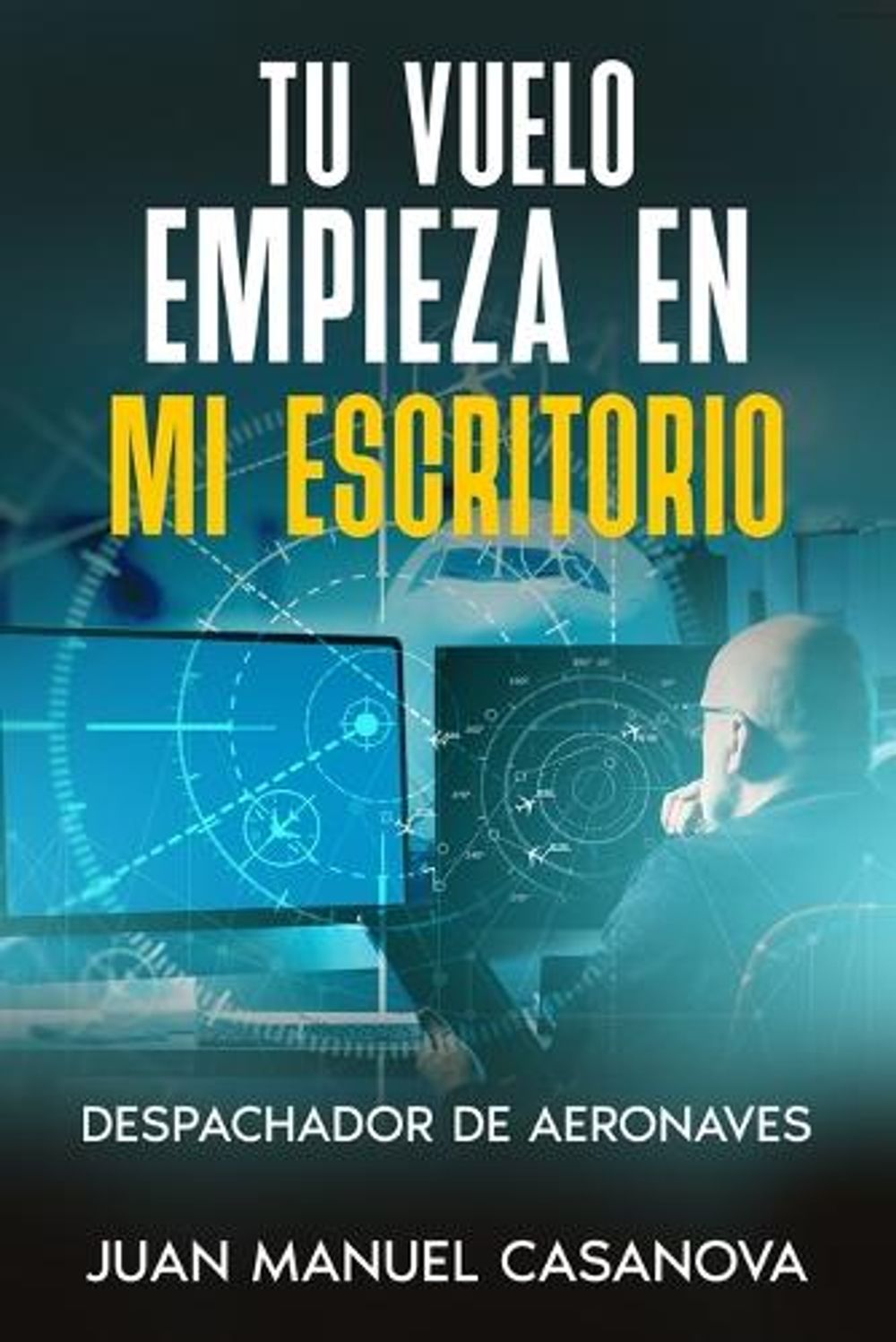Tu vuelo empieza en mi escritorio. Despachador de aeronaves by Juan Manuel Casanova - ISBN: 9798256003050