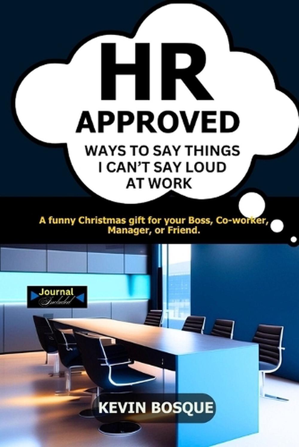 HR Approved Ways to Say Things I Can't Say Loud at Work by Kevin Bosque - ISBN: 9798271860096