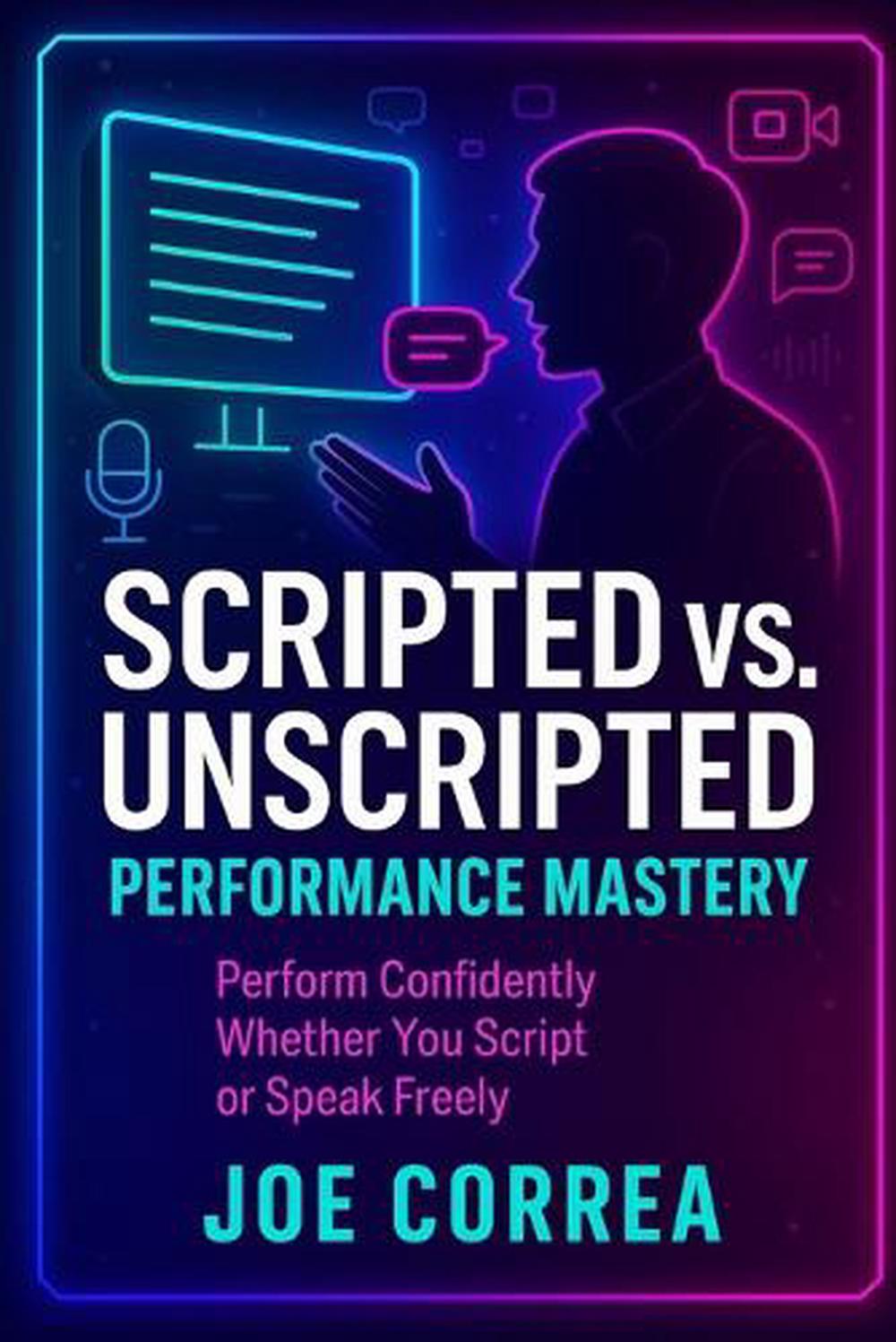 Scripted vs. Unscripted Performance Mastery by Joe Correa - ISBN: 9798295469299