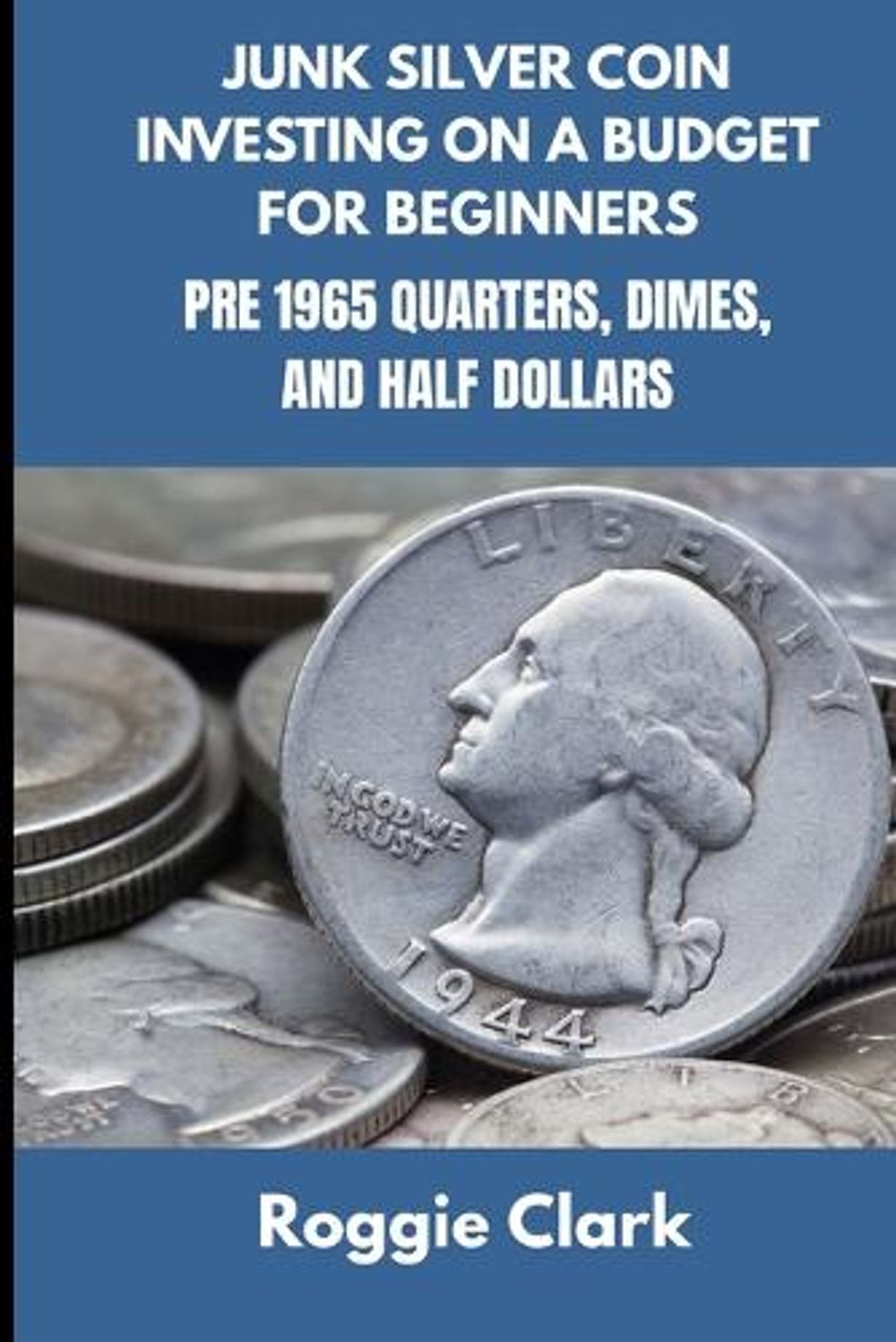 Junk Silver Coin Investing On A Budget For Beginners by Roggie Clark ...
