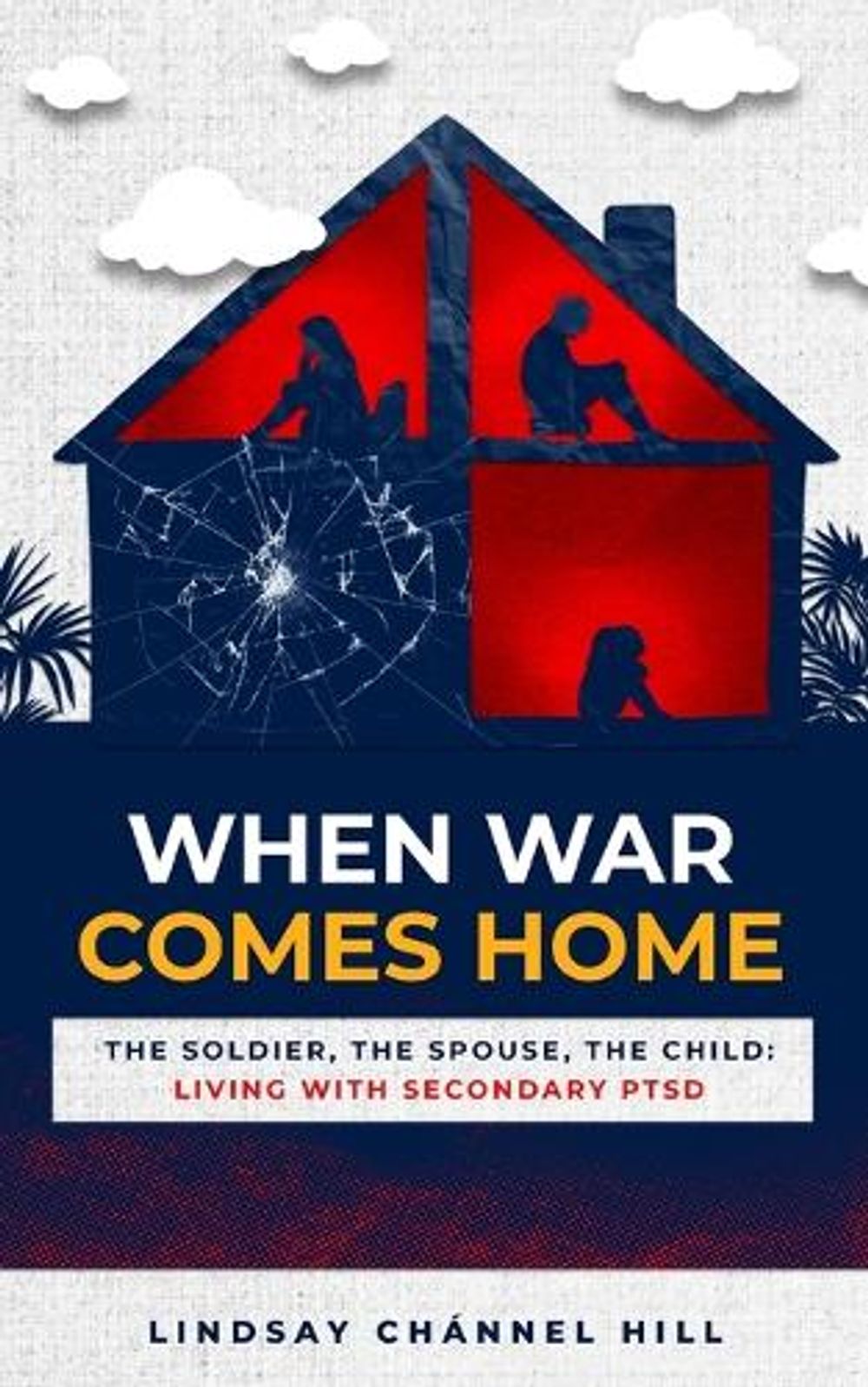 When War Comes Home-The Soldier, the Spouse, and the Child by Lindsay Chánnel Hill - ISBN: 9798295601002