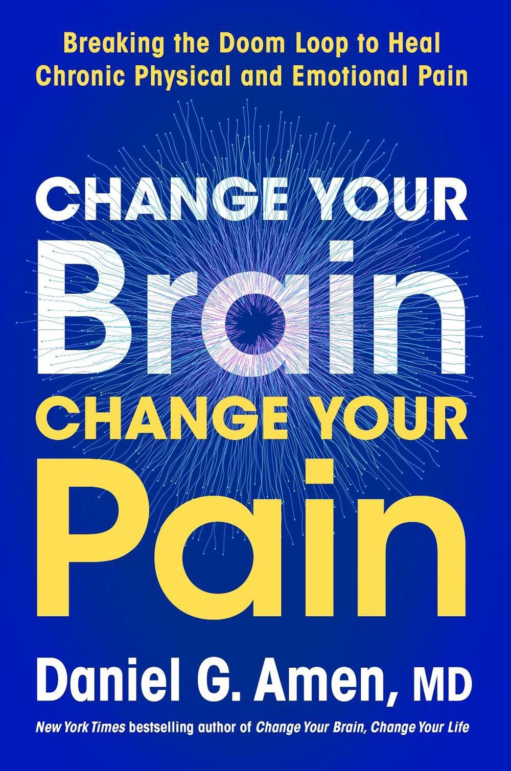 Change Your Brain, Change Your Pain: Breaking the Doom-Loop to Heal Chronic Physical and Emotional Pain, 9798318603044