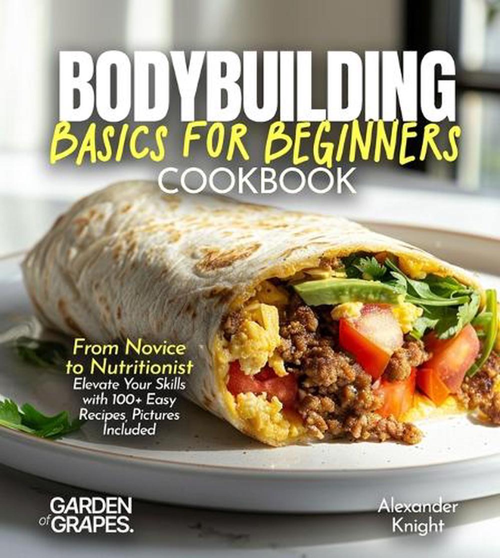Bodybuilding Basics for Beginners Cookbook by Alexander Knight - ISBN: 9798330371860