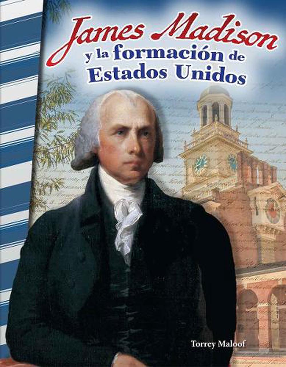 James Madison y la formación de Estados Unidos by Torrey Maloof ...