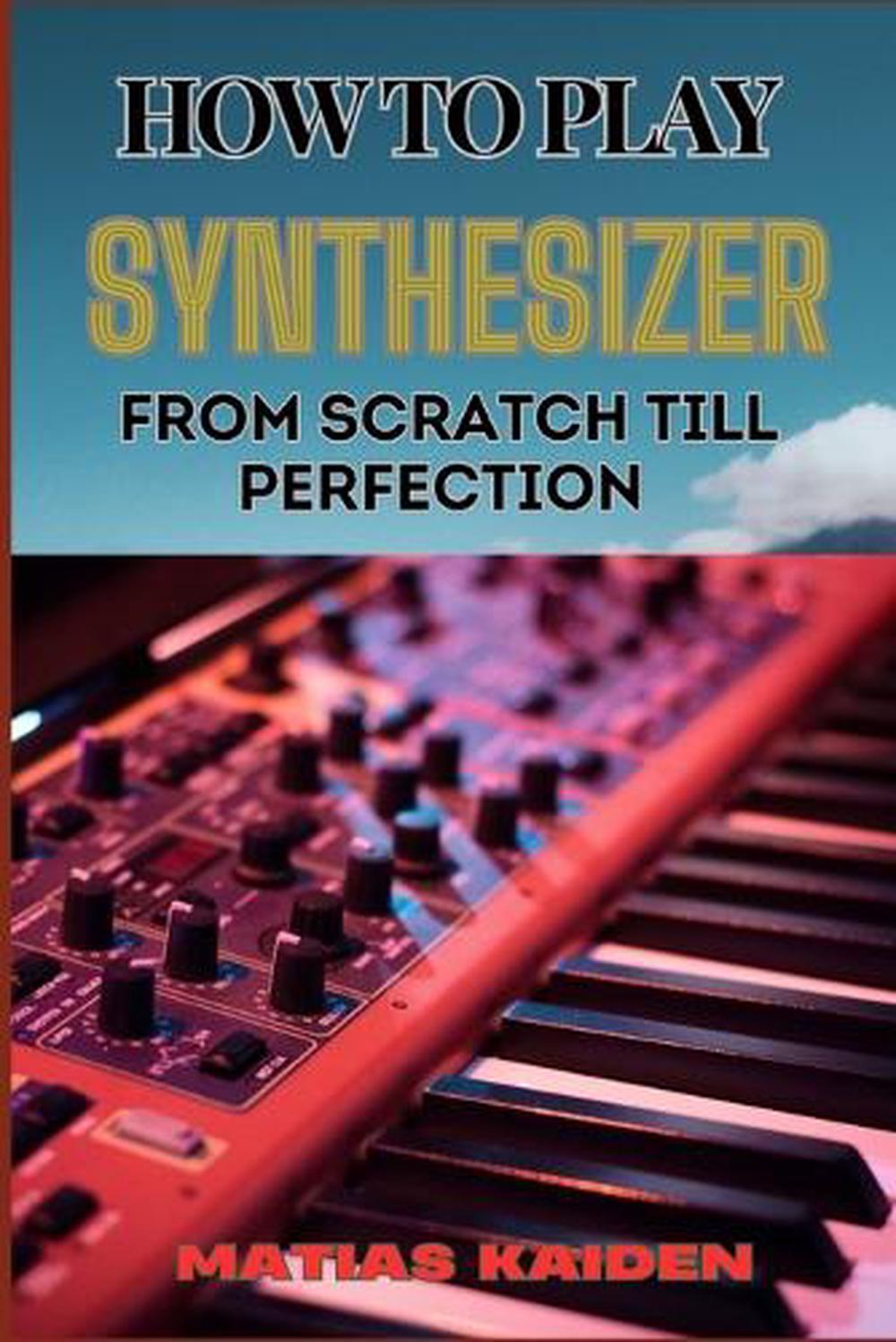 How to Play Synthesizer from Scratch Till Perfection, 9798334047877