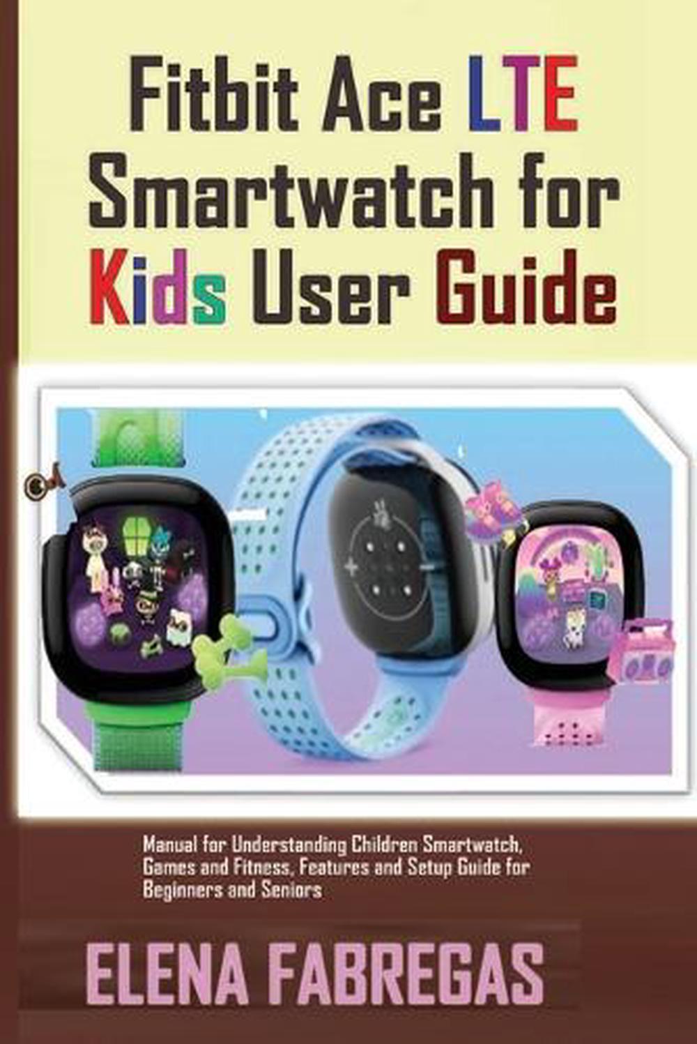Fitbit Ace LTE Smartwatch for Kids User Guide, 9798341324466