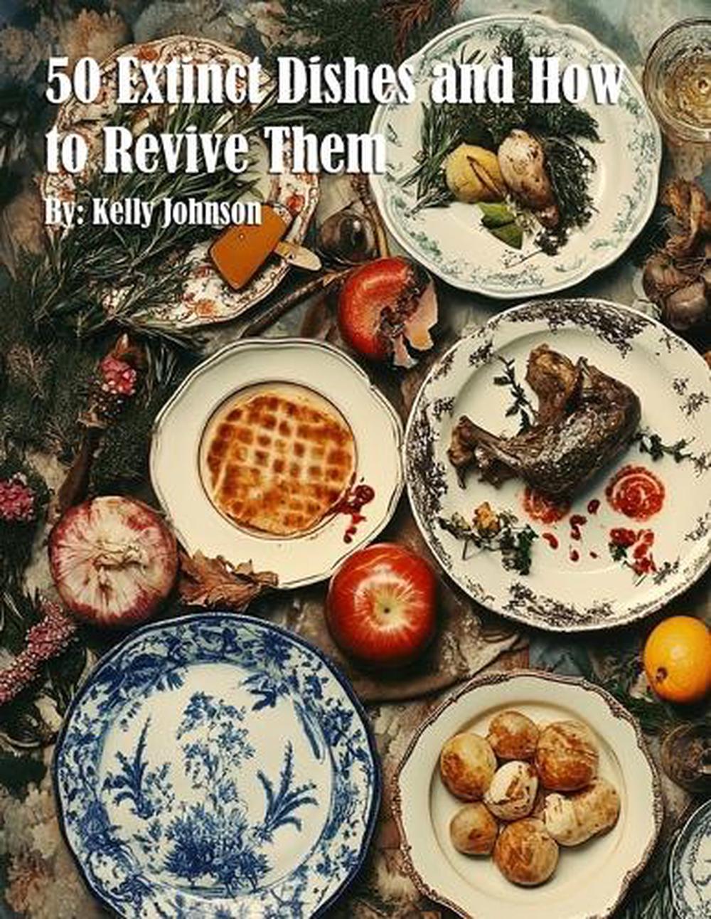 50 Extinct Dishes and How to Revive Them, 9798348540074