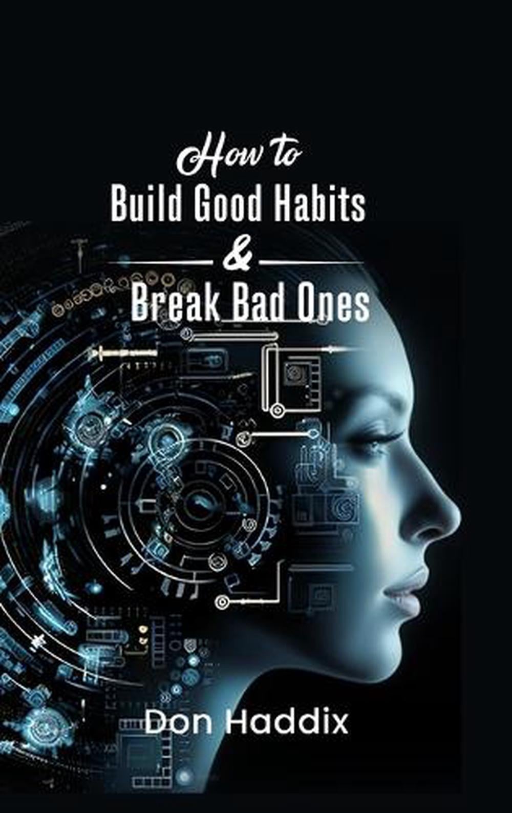 How To Build Good Habits and Break Bad Ones by Don Haddix - ISBN: 9798348567040