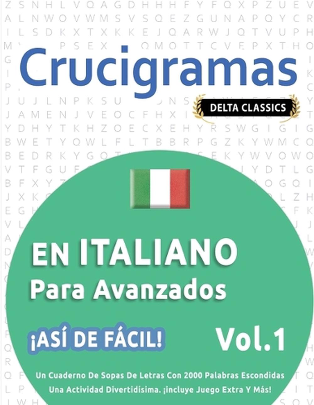 Crucigramas En Italiano Para Avanzados - ¡Así de Fácil! - Vol.1 - Delta Classics - Un Cuaderno de Sopas de Letras Con 2000 Palabras Escondidas - Una Actividad Divertidísima. ¡Incluye Juego Extra Y Más! by Delta Classics - ISBN: 9798349018398