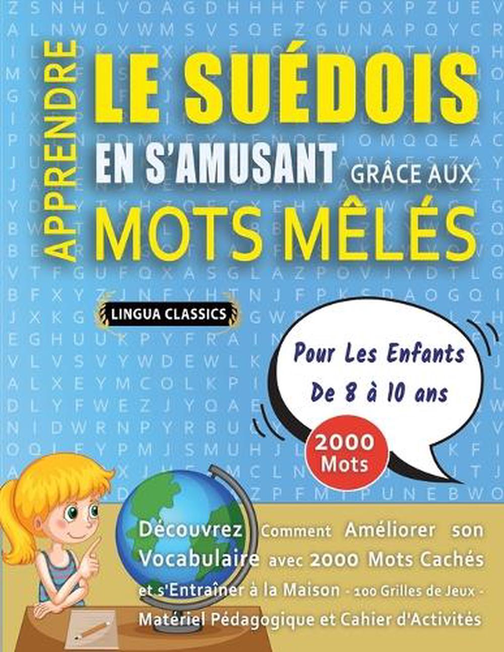 APPRENDRE LE SUÉDOIS EN S'AMUSANT GRÂCE AUX MOTS MÊLÉS - POUR LES ENFANTS DE 8 À 10 ANS - Découvrez Comment Améliorer Son Vocabulaire Avec 2000 Mots Cachés Et S'entraîner À La Maison - 100 Grilles De Jeux - Matériel Pédagogique Et Cahier D'activités by Lingua Classics - ISBN: 9798349046063