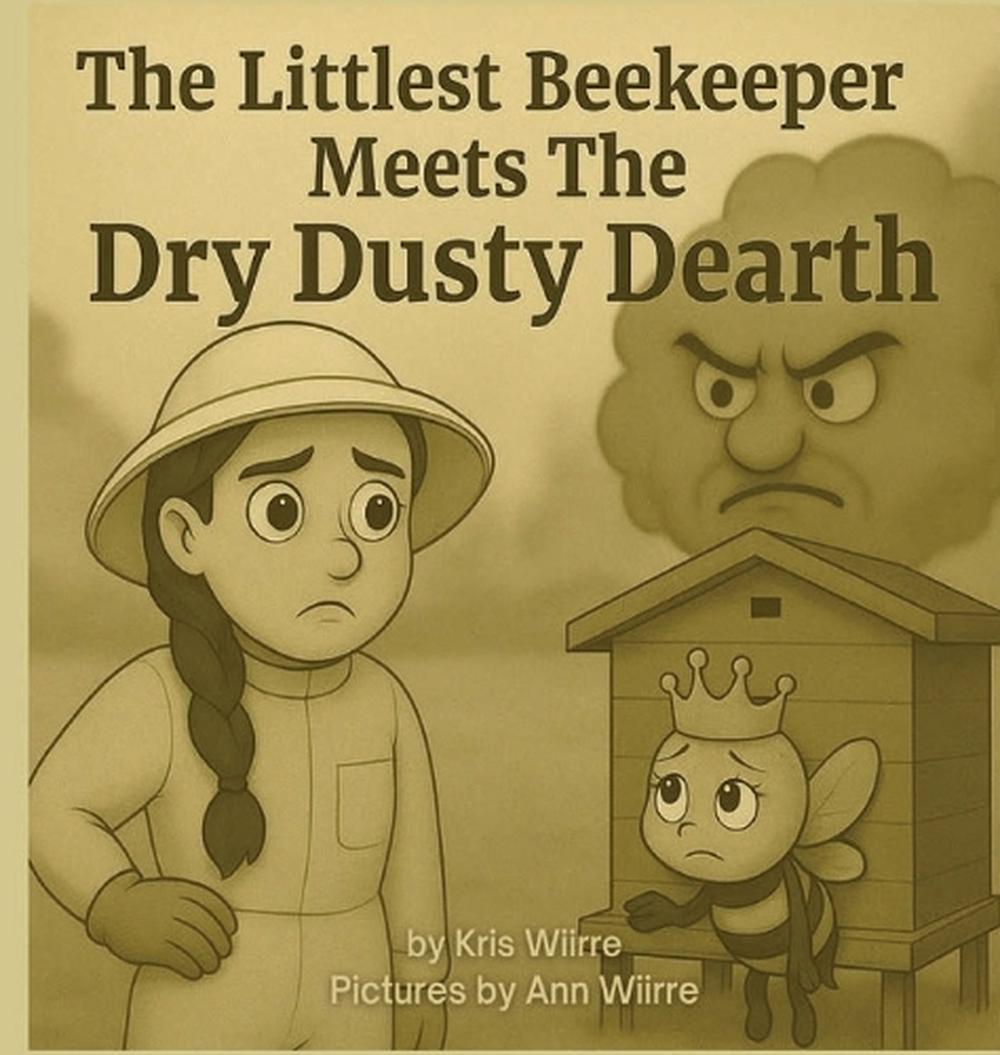 The Littlest Beekeeper Meets The Dry Dusty Dearth by Kris Wiirre - ISBN: 9798349453960
