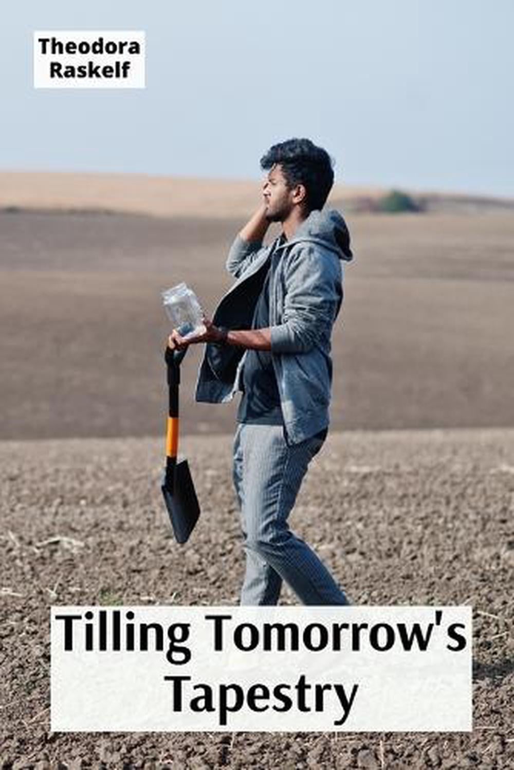 Tilling Tomorrow's Tapestry by Theodora Raskelf - ISBN: 9798349471698