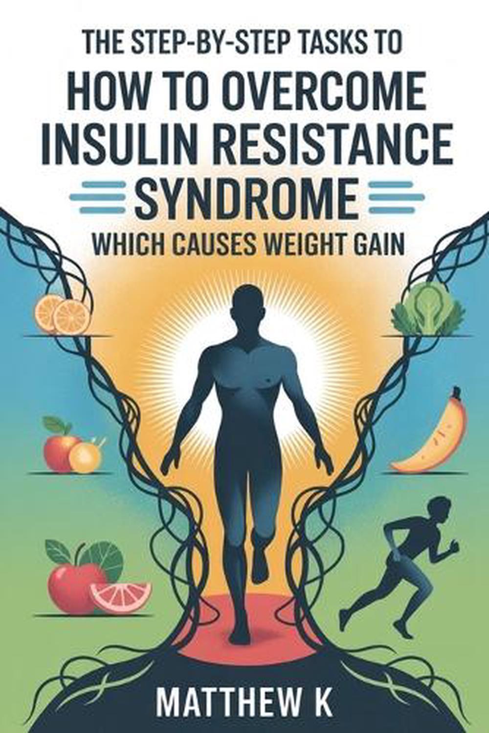 The Step-By-Step Tasks to How to Overcome Insulin Resistance Syndrome Which Causes Weight Gain, 9798349527258